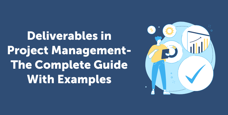 Deliverables in Project Management- The Complete Guide With Examples