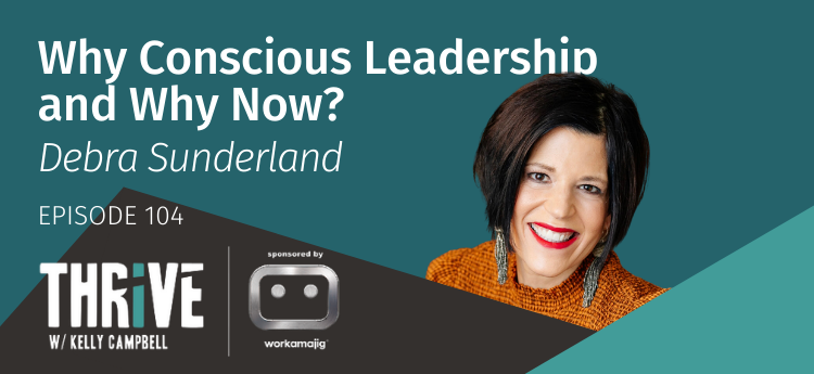 Why Conscious Leadership and Why Now? with Debra Sunderland [Episode 104]